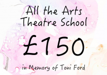 All the Arts Theatre School (in memory of Toni Ford) - £150.00